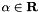 $\alpha\in\mathbf{R}$