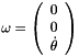 \begin{equation*} \omega = \left(\begin{array}{c} 0 \\ 0 \\ \dot{\theta}\end{array}\right) \end{equation*}