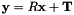 \begin{equation*} \mathbf{y} = R \mathbf{x} + \mathbf{T} \end{equation*}