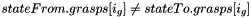 $ stateFrom.grasps[i_g] \neq stateTo.grasps[i_g] $